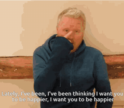 A Man In A Blue Hoodie Says " Lately I 'Ve Been Thinking I Want You To Be Happier GIF