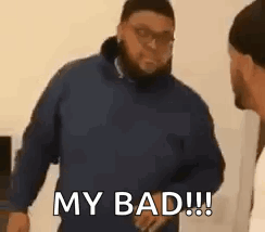 A Man In A Blue Jacket Is Standing Next To Another Man And Saying `` My Bad !!! '' . GIF