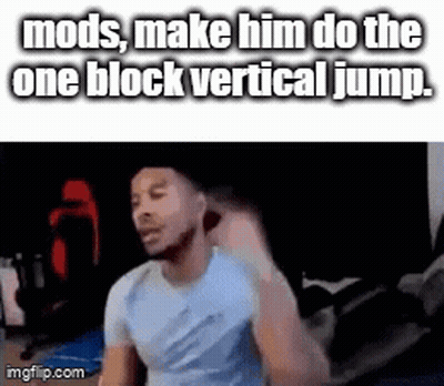 A Man In A Blue Shirt Is Making A Funny Face With The Caption Mods Make Him Do The One Block Vertical Jump . GIF