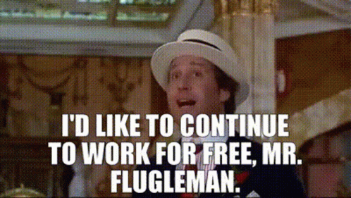 A Man In A Hat Is Saying `` I 'D Like To Continue To Work For Free , Mr. Flugleman '' . GIF