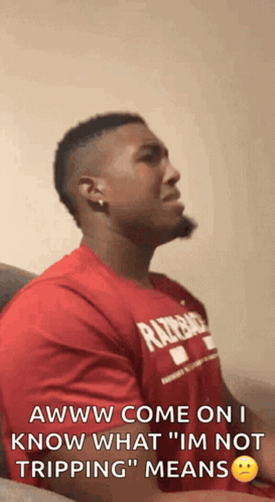 A Man In A Red Shirt Says Awww Come On I Know What Im Not Tripping Means GIF