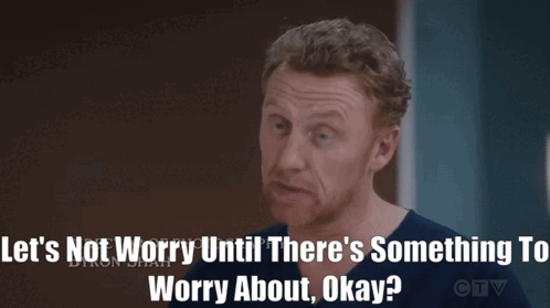 A Man In A Scrub Top Says " Let 'S Not Worry Until There 'S Something To Worry About Okay " GIF