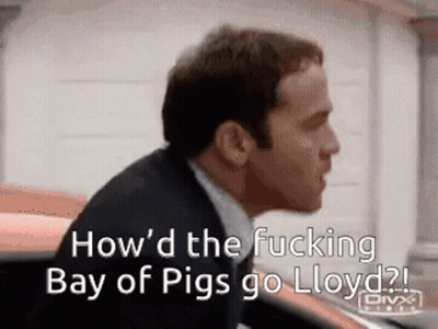 A Man In A Suit And Tie Says " How 'D The Fucking Bay Of Pigs Go Lloyd ? " GIF