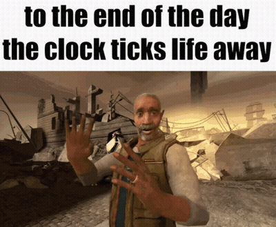 A Man In A Video Game Says " To The End Of The Day The Clock Ticks Life Away " GIF