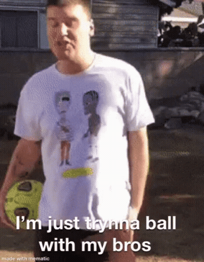 A Man In A White Shirt Is Holding A Soccer Ball And Says I 'M Just Trynna Ball With My Bros GIF