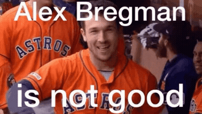 A Man In An Astros Jersey Is Smiling With The Words Alex Bregman Is Not Good Behind Him GIF