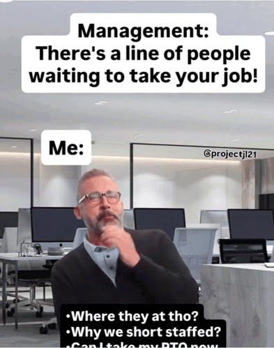A Man In An Office With A Caption That Says " Management There 'S A Line Of People Waiting To Take Your Job Me " GIF