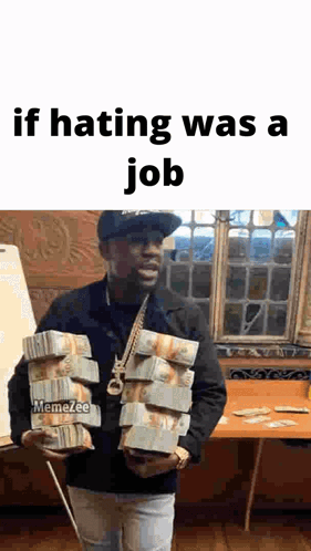 A Man Is Holding Stacks Of Money In His Hands And Says `` If Hating Was A Job '' . GIF