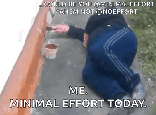 A Man Is Kneeling Down Painting A Wall With A Brush And A Caption That Says " Me Minimal Effort Today " GIF