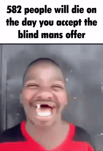 A Man Is Making A Funny Face With A Caption That Says 582 People Will Die On The Day You Accept The Blind Man 'S Offer GIF