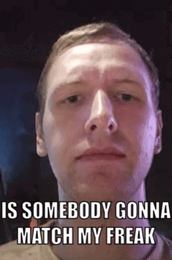 A Man Is Making A Funny Face With A Caption That Says " Is Somebody Gonna Match My Freak " GIF