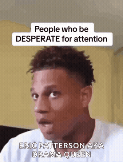 A Man Is Making A Funny Face With A Caption That Says `` People Who Be Desperate For Attention '' . GIF