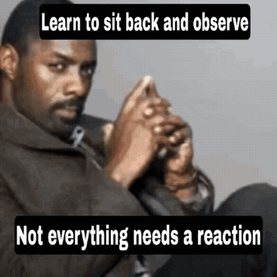 A Man Is Sitting Down With The Words Learn To Sit Back And Observe Not Everything Needs A Reaction On The Bottom GIF
