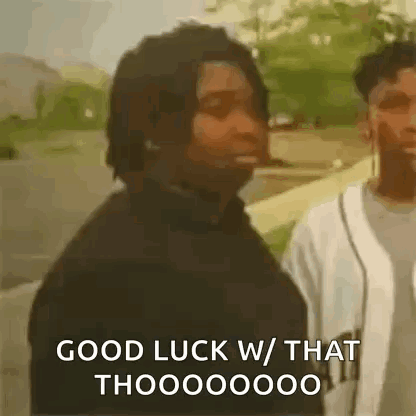 A Man Is Standing Next To Another Man And Saying `` Good Luck W / That Thooooo000 '' . GIF