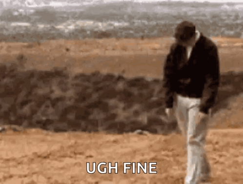A Man Is Walking In The Dirt With The Words `` Ugh Fine '' Written On The Bottom . GIF