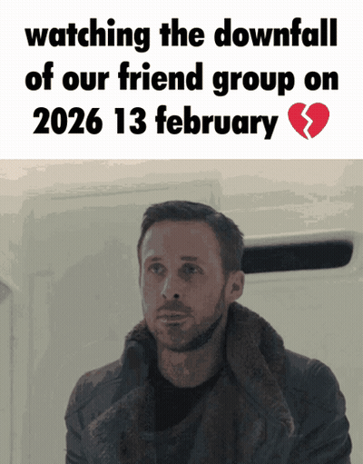 A Man Is Watching The Downfall Of Our Friend Group On February 13 2026 GIF