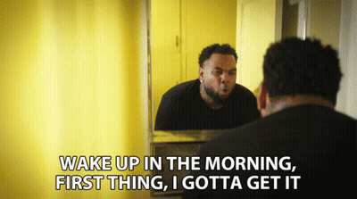 A Man Looking At Himself In A Mirror With The Words Wake Up In The Morning First Thing I Gotta Get It GIF