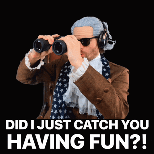 A Man Looking Through Binoculars With The Words " Did I Just Catch You Having Fun " Above Him GIF