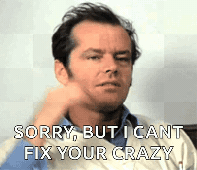 A Man Making A Funny Face With The Words Sorry But I Cant Fix Your Crazy Below Him GIF