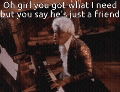 A Man Playing A Piano With The Words Oh Girl You Got What I Need But You Say He 'S Just A Friend Above Him GIF