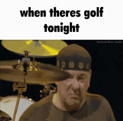A Man Playing Drums With The Words " When Theres Golf Tonight " Below Him GIF