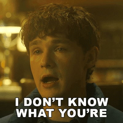 A Man Says " I Don 'T Know What You 'Re " GIF