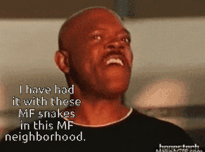A Man Says I Have Had It With These Mf Snakes In This Mfs Neighborhood GIF