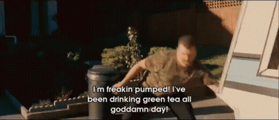 A Man Says I 'M Freakin Pumped I 'Ve Been Drinking Green Tea All Goddamn Day .. GIF