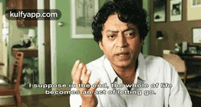 A Man Says I Suppose In The End The Whole Of Life Becomes An Act Of Letting Go .. GIF