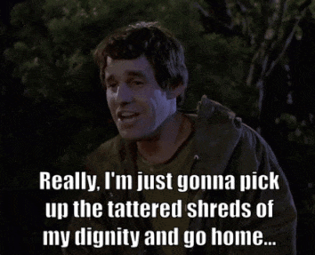 A Man Says Really I 'M Just Gonna Pick Up The Tattered Shreds Of My Dignity And Go Home .. GIF