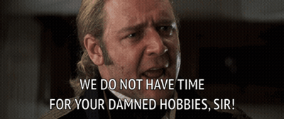 A Man Says We Do Not Have Time For Your Damned Hobbies GIF
