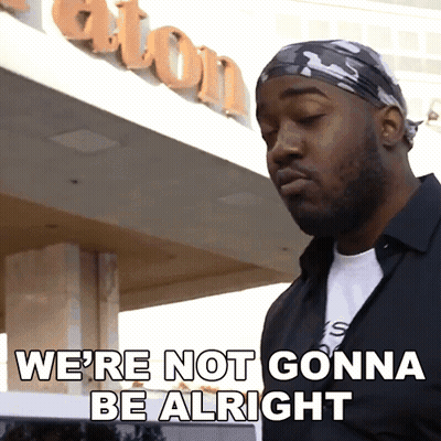 A Man Says We 'Re Not Gonna Be Alright GIF