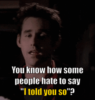 A Man Says " You Know How Some People Hate To Say ' I Told You So ' " GIF