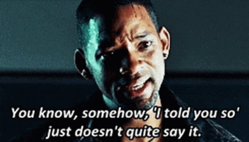 A Man Says " You Know Somehow I Told You So Just Doesn T Quite Say It " GIF
