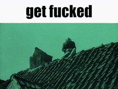 A Man Sitting On Top Of A Roof With The Words Get Fucked Below Him GIF