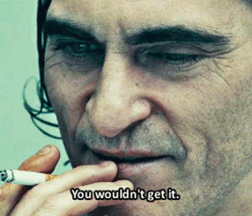 A Man Smoking A Cigarette With The Words You Would N't Get It GIF