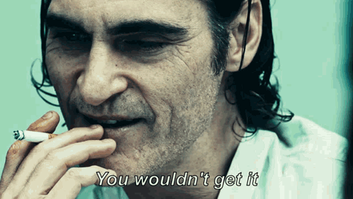 A Man Smoking A Cigarette With The Words " You Would N't Get It " Written Below Him GIF