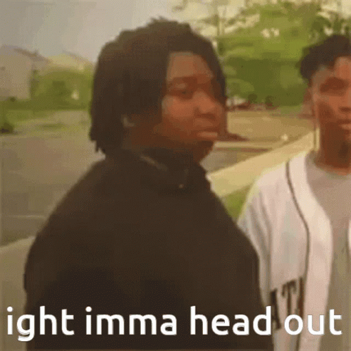 A Man Standing Next To Another Man With The Words " Ight Imma Head Out " Written Below Him GIF