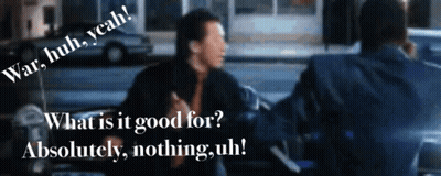 A Man Talking To Another Man With The Words War Huh Yeah What Is It Good For Absolutely Nothing Uh Written On The Bottom GIF