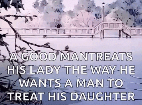 A Man Treats His Lady The Way He Wants A Man To Treat His Daughter . GIF