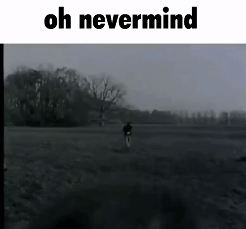 A Man Walking In A Field With The Words Oh Nevermind Below Him GIF