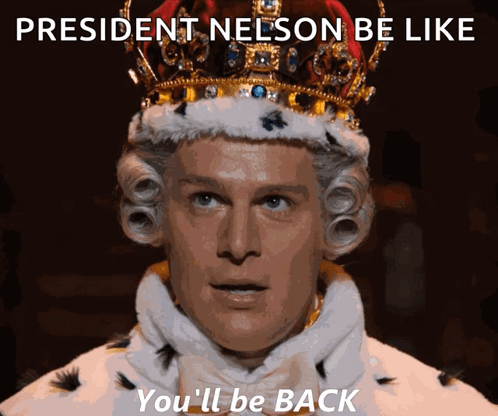 A Man Wearing A Crown With The Words President Nelson Be Like You 'Ll Be Back On The Bottom GIF