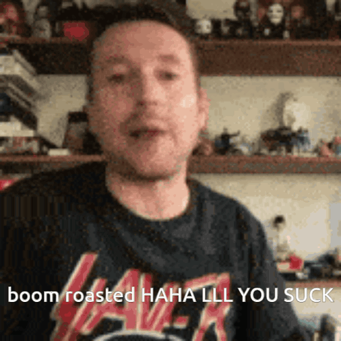 A Man Wearing A Slayer T-Shirt Says Boom Roasted Haha Ll You Suck GIF