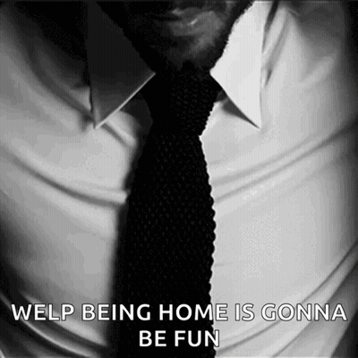 A Man Wearing A White Shirt And Black Tie With Welp Being Home Is Gonna Be Fun Written On It GIF