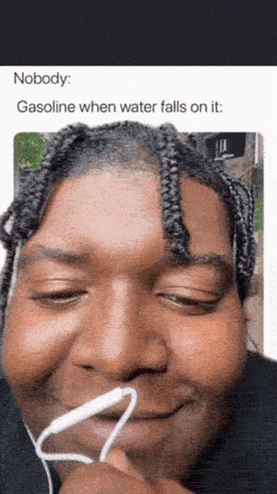 A Man Wearing Ear Buds Is Smiling With A Caption That Says Nobody Gasoline When Water Falls On It GIF
