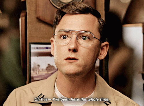 A Man Wearing Glasses Says " Oh I 'Ve I 'Ve Been Here The Whole Time " GIF