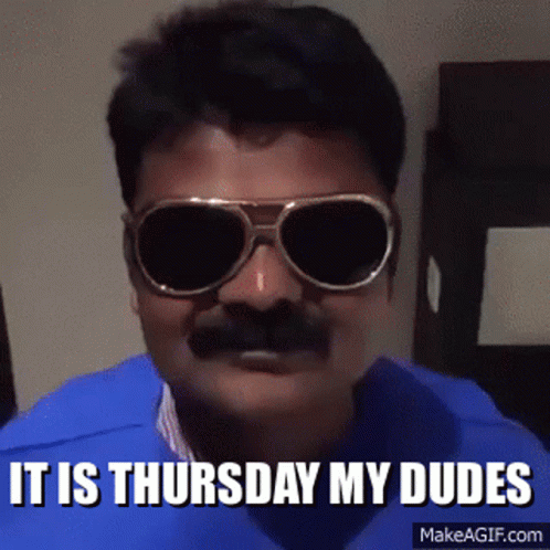 A Man Wearing Sunglasses And A Mustache Says " It Is Thursday My Dudes " GIF