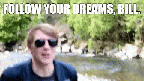 A Man Wearing Sunglasses Is Standing In Front Of A River With The Words `` Follow Your Dreams , Bill '' Written Above Hi GIF