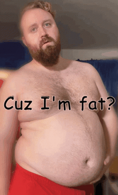 A Man With A Beard Has A Very Large Belly And The Words Cuz I 'M Fat GIF