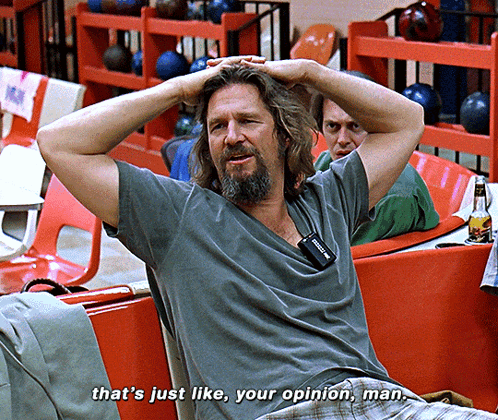 A Man With A Beard Is Sitting In A Bowling Alley And Says " That 'S Just Like Your Opinion Man " GIF